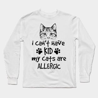 I cant have KID my cats are allergic Long Sleeve T-Shirt